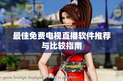 最佳免费电视直播软件推荐与比较指南