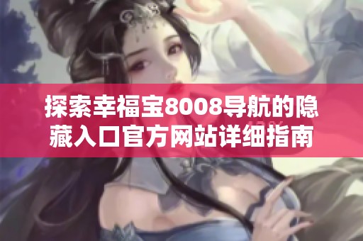 探索幸福宝8008导航的隐藏入口官方网站详细指南