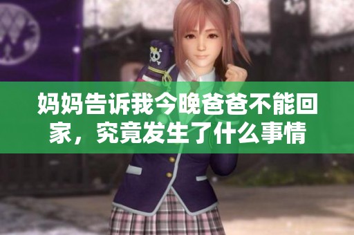 妈妈告诉我今晚爸爸不能回家，究竟发生了什么事情