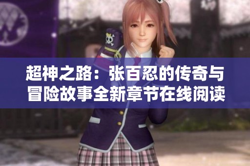 超神之路：张百忍的传奇与冒险故事全新章节在线阅读