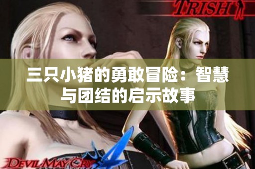 三只小猪的勇敢冒险：智慧与团结的启示故事