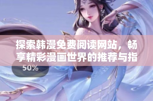 探索韩漫免费阅读网站，畅享精彩漫画世界的推荐与指南