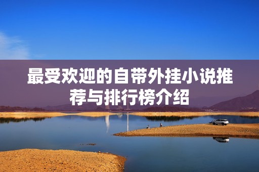 最受欢迎的自带外挂小说推荐与排行榜介绍