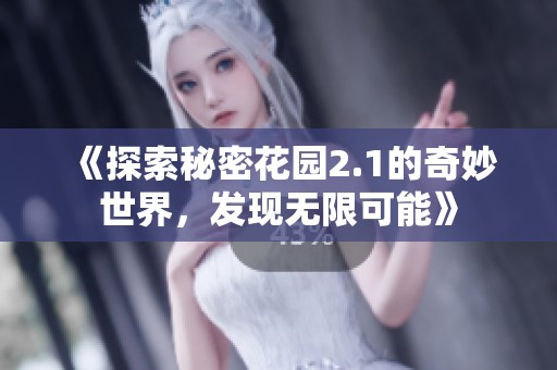 《探索秘密花园2.1的奇妙世界，发现无限可能》