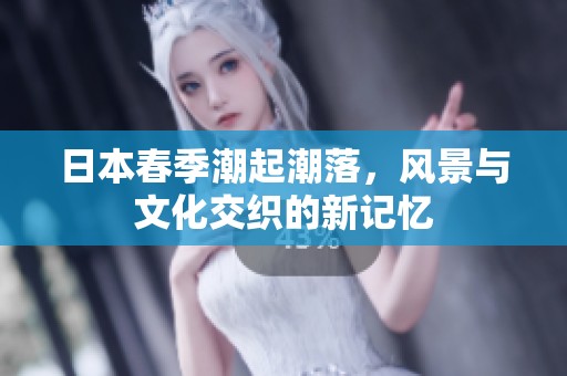 日本春季潮起潮落，风景与文化交织的新记忆