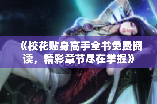 《校花贴身高手全书免费阅读，精彩章节尽在掌握》