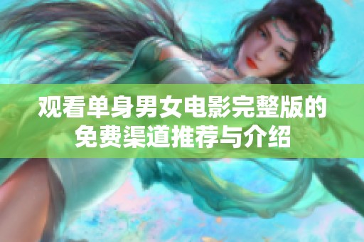 观看单身男女电影完整版的免费渠道推荐与介绍