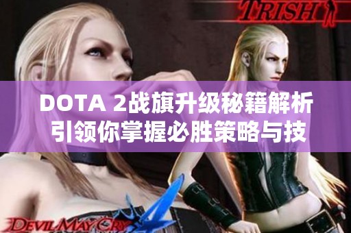 DOTA 2战旗升级秘籍解析 引领你掌握必胜策略与技巧
