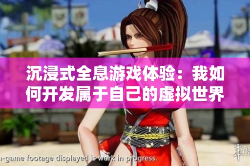 沉浸式全息游戏体验：我如何开发属于自己的虚拟世界