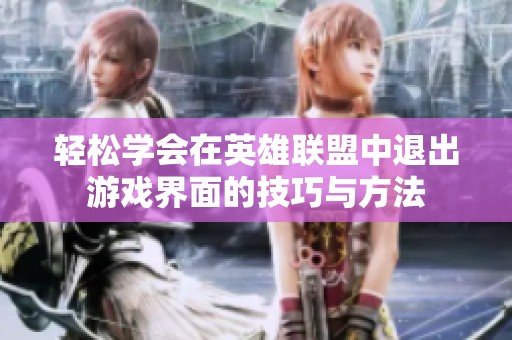 轻松学会在英雄联盟中退出游戏界面的技巧与方法