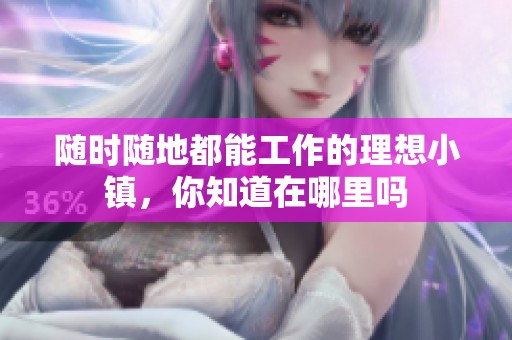 随时随地都能工作的理想小镇，你知道在哪里吗
