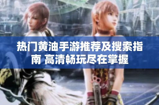 热门黄油手游推荐及搜索指南 高清畅玩尽在掌握