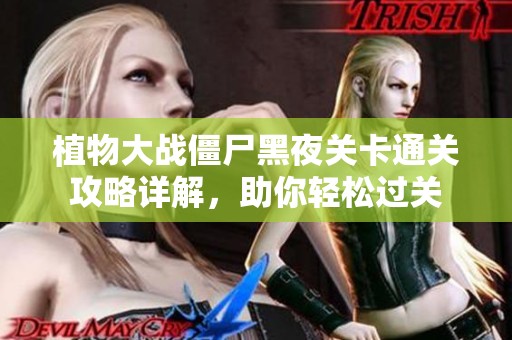 植物大战僵尸黑夜关卡通关攻略详解，助你轻松过关