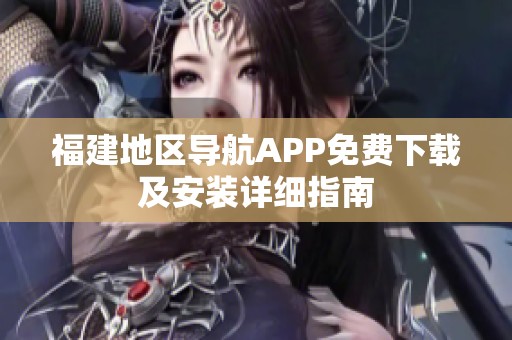 福建地区导航APP免费下载及安装详细指南