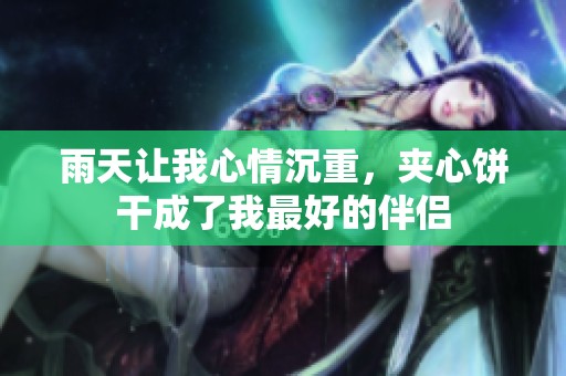 雨天让我心情沉重，夹心饼干成了我最好的伴侣