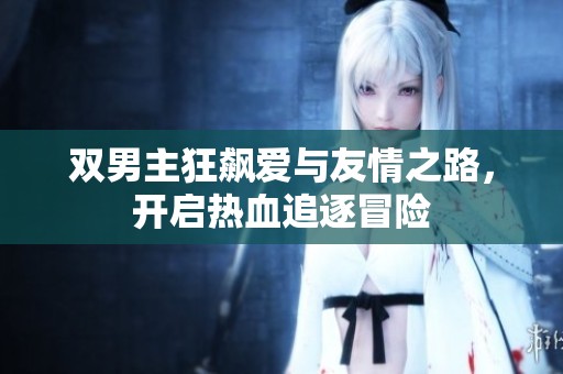 双男主狂飙爱与友情之路，开启热血追逐冒险