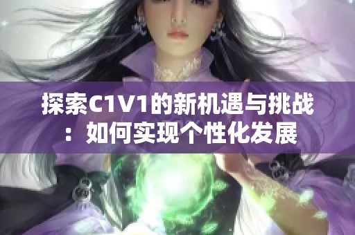 探索C1V1的新机遇与挑战：如何实现个性化发展