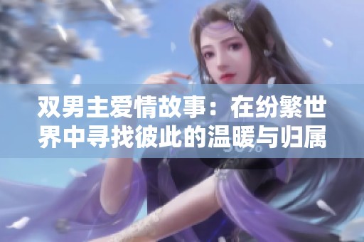 双男主爱情故事：在纷繁世界中寻找彼此的温暖与归属