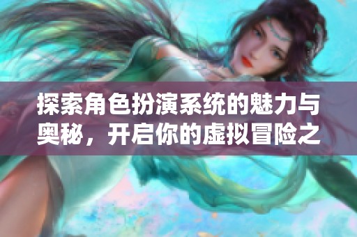 探索角色扮演系统的魅力与奥秘，开启你的虚拟冒险之旅