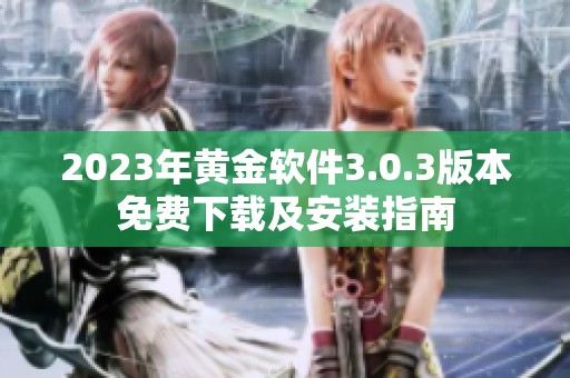2023年黄金软件3.0.3版本免费下载及安装指南