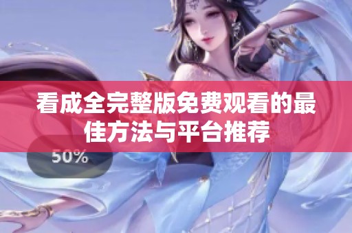 看成全完整版免费观看的最佳方法与平台推荐