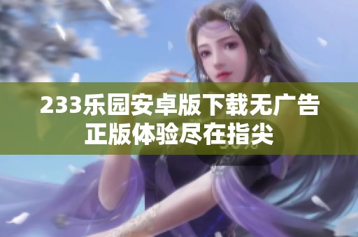 233乐园安卓版下载无广告正版体验尽在指尖