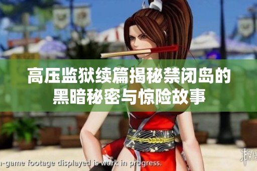 高压监狱续篇揭秘禁闭岛的黑暗秘密与惊险故事