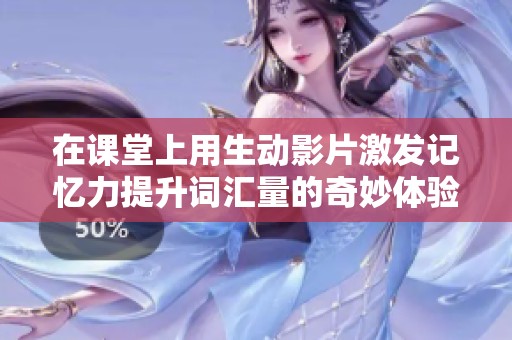 在课堂上用生动影片激发记忆力提升词汇量的奇妙体验