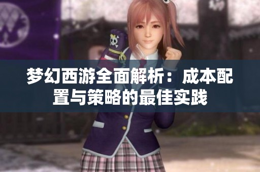 梦幻西游全面解析：成本配置与策略的最佳实践