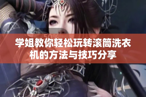 学姐教你轻松玩转滚筒洗衣机的方法与技巧分享