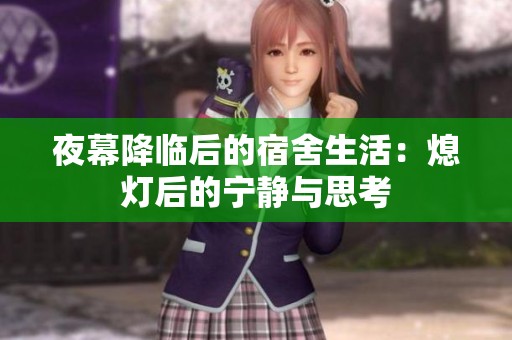 夜幕降临后的宿舍生活：熄灯后的宁静与思考