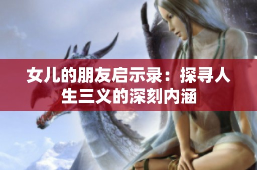 女儿的朋友启示录：探寻人生三义的深刻内涵