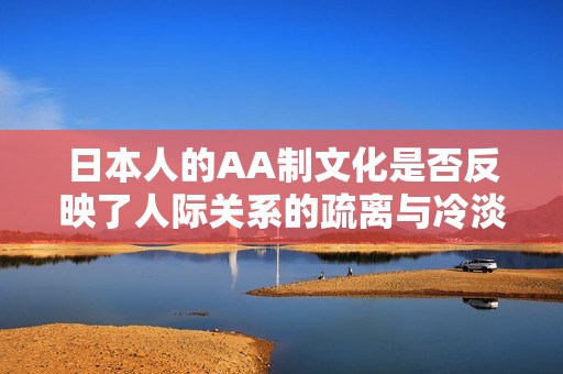 日本人的AA制文化是否反映了人际关系的疏离与冷淡