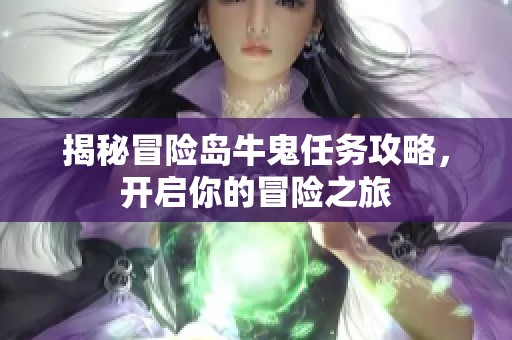 揭秘冒险岛牛鬼任务攻略，开启你的冒险之旅