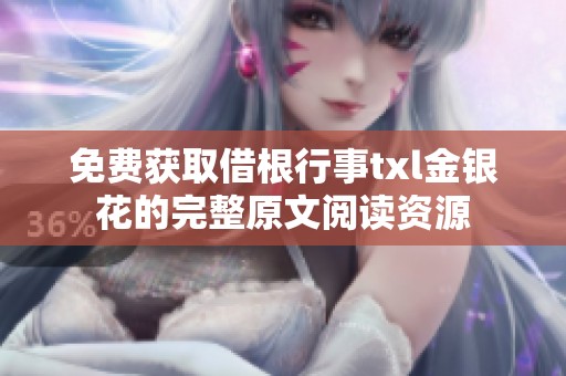 免费获取借根行事txl金银花的完整原文阅读资源