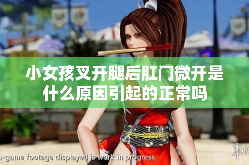 小女孩叉开腿后肛门微开是什么原因引起的正常吗