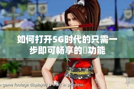 如何打开5G时代的只需一步即可畅享的奭功能