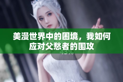 美漫世界中的困境，我如何应对父愁者的围攻