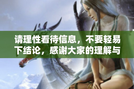 请理性看待信息，不要轻易下结论，感谢大家的理解与支持