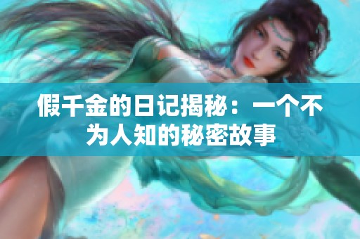 假千金的日记揭秘：一个不为人知的秘密故事