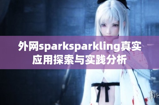 外网sparksparkling真实应用探索与实践分析
