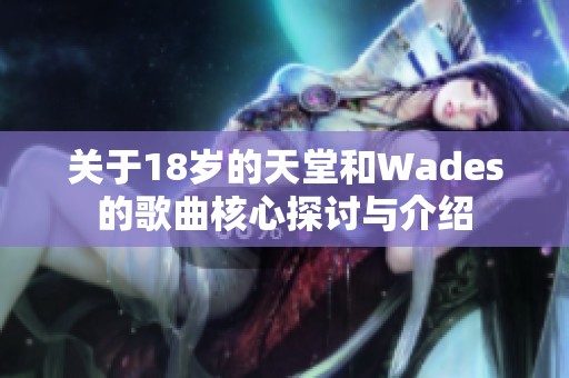 关于18岁的天堂和Wades的歌曲核心探讨与介绍