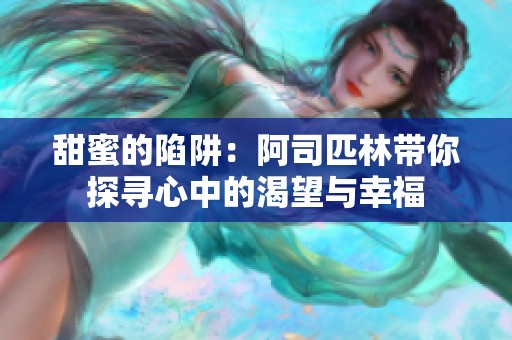 甜蜜的陷阱：阿司匹林带你探寻心中的渴望与幸福