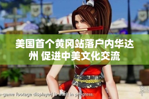 美国首个黄冈站落户内华达州 促进中美文化交流