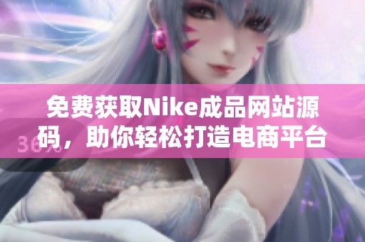 免费获取Nike成品网站源码，助你轻松打造电商平台