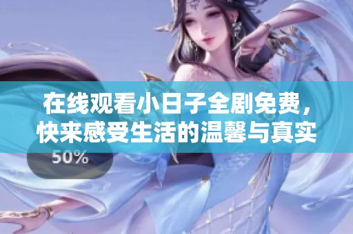在线观看小日子全剧免费，快来感受生活的温馨与真实