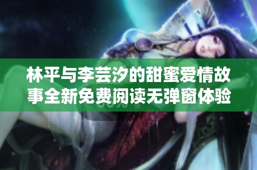 林平与李芸汐的甜蜜爱情故事全新免费阅读无弹窗体验