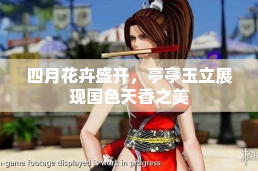 四月花卉盛开，亭亭玉立展现国色天香之美