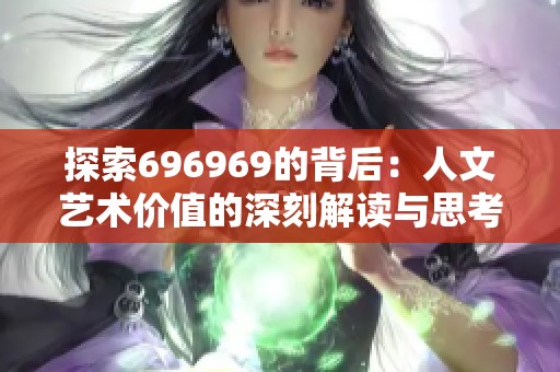 探索696969的背后：人文艺术价值的深刻解读与思考