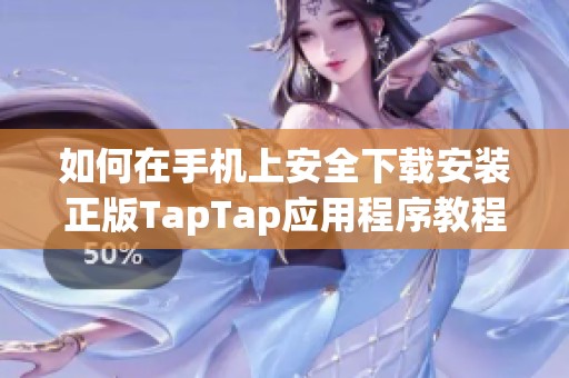 如何在手机上安全下载安装正版TapTap应用程序教程